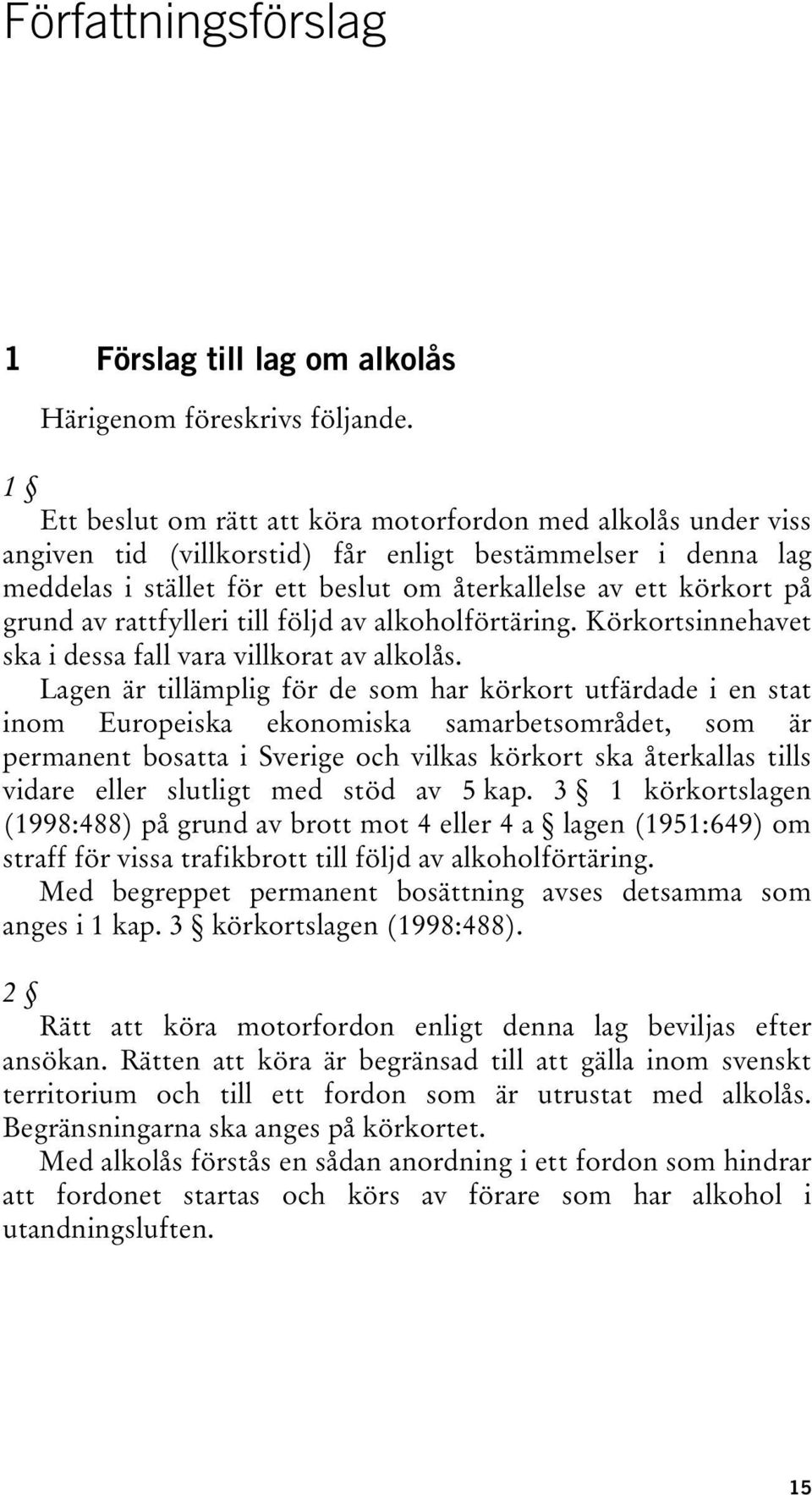 grund av rattfylleri till följd av alkoholförtäring. Körkortsinnehavet ska i dessa fall vara villkorat av alkolås.