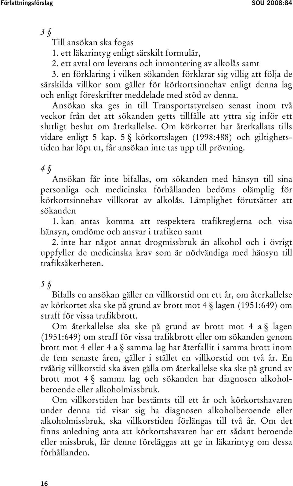 Ansökan ska ges in till Transportstyrelsen senast inom två veckor från det att sökanden getts tillfälle att yttra sig inför ett slutligt beslut om återkallelse.