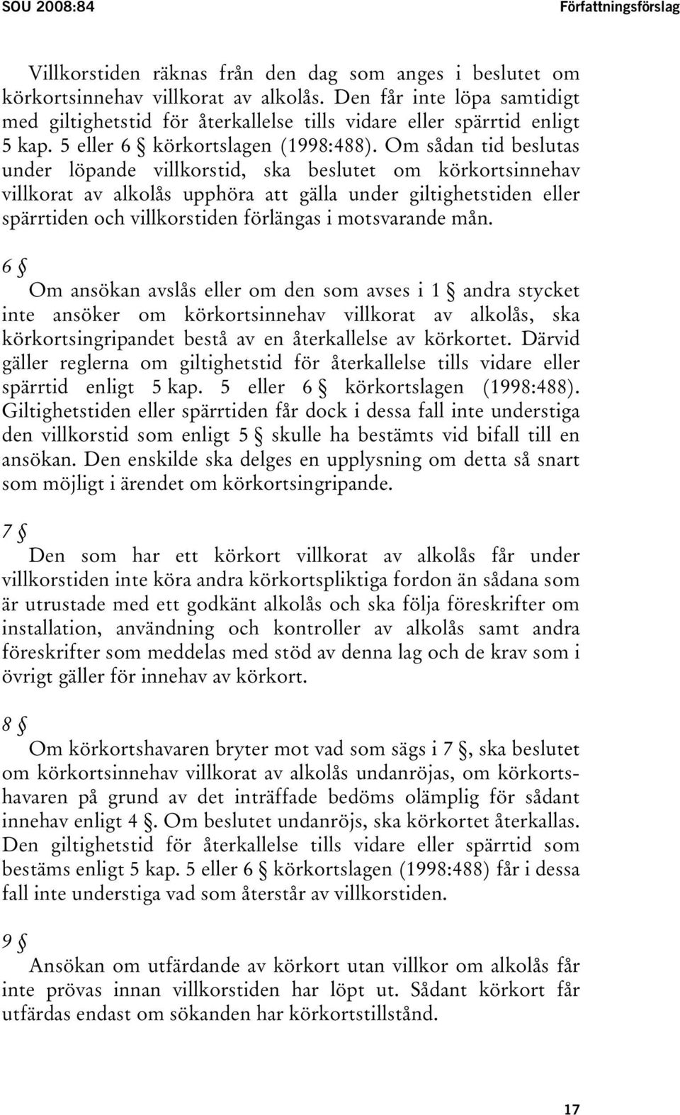 Om sådan tid beslutas under löpande villkorstid, ska beslutet om körkortsinnehav villkorat av alkolås upphöra att gälla under giltighetstiden eller spärrtiden och villkorstiden förlängas i