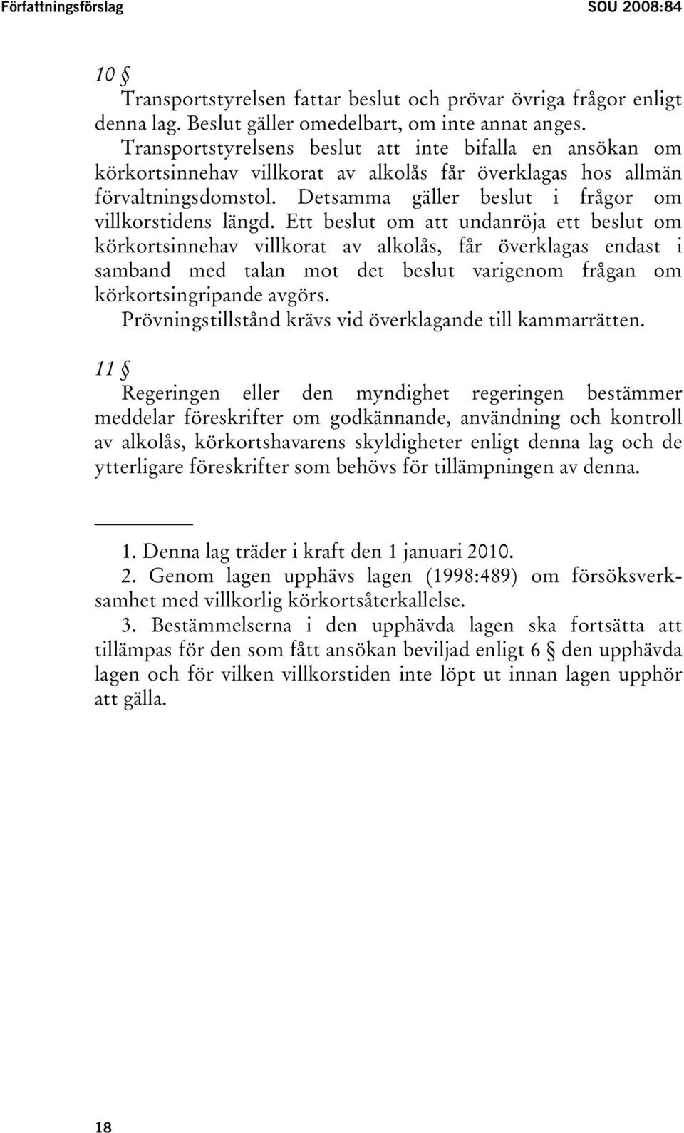 Ett beslut om att undanröja ett beslut om körkortsinnehav villkorat av alkolås, får överklagas endast i samband med talan mot det beslut varigenom frågan om körkortsingripande avgörs.