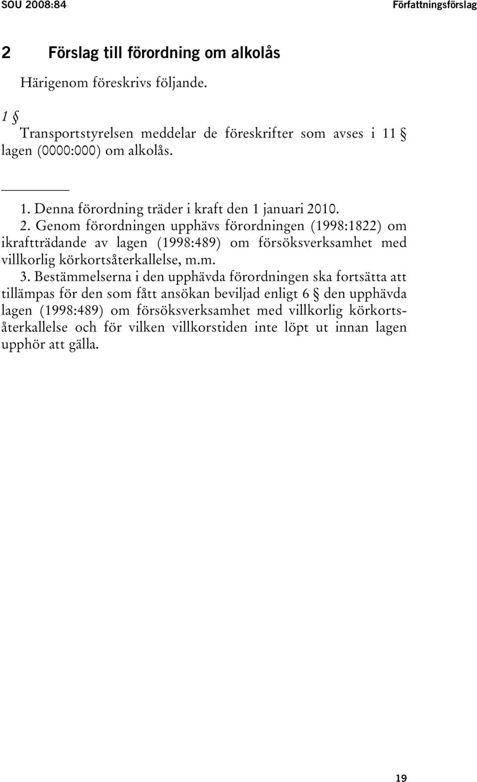 10. 2. Genom förordningen upphävs förordningen (1998:1822) om ikraftträdande av lagen (1998:489) om försöksverksamhet med villkorlig körkortsåterkallelse, m.m. 3.