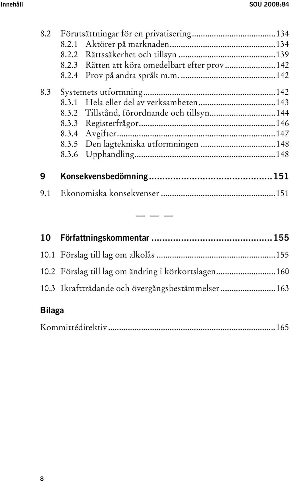 ..146 8.3.4 Avgifter...147 8.3.5 Den lagtekniska utformningen...148 8.3.6 Upphandling...148 9 Konsekvensbedömning...151 9.1 Ekonomiska konsekvenser...151 10 Författningskommentar.