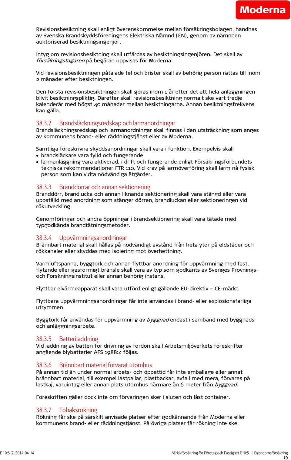 Vid revisionsbesiktningen påtalade fel och brister skall av behörig person rättas till inom 2 månader efter besiktningen.