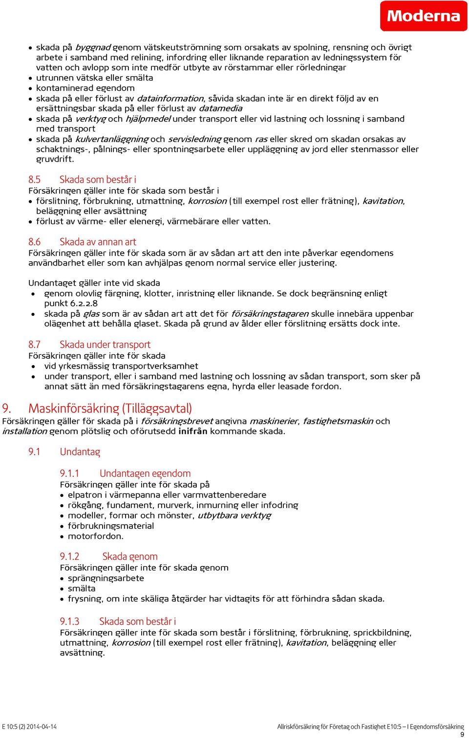 ersättningsbar skada på eller förlust av datamedia skada på verktyg och hjälpmedel under transport eller vid lastning och lossning i samband med transport skada på kulvertanläggning och servisledning