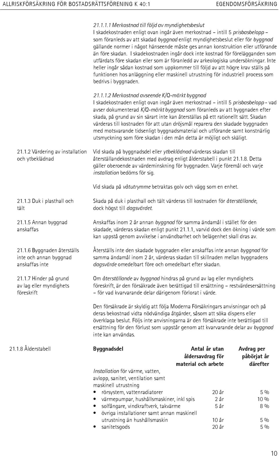 gällande normer i något hänseende måste ges annan konstruktion eller utförande än före skadan.