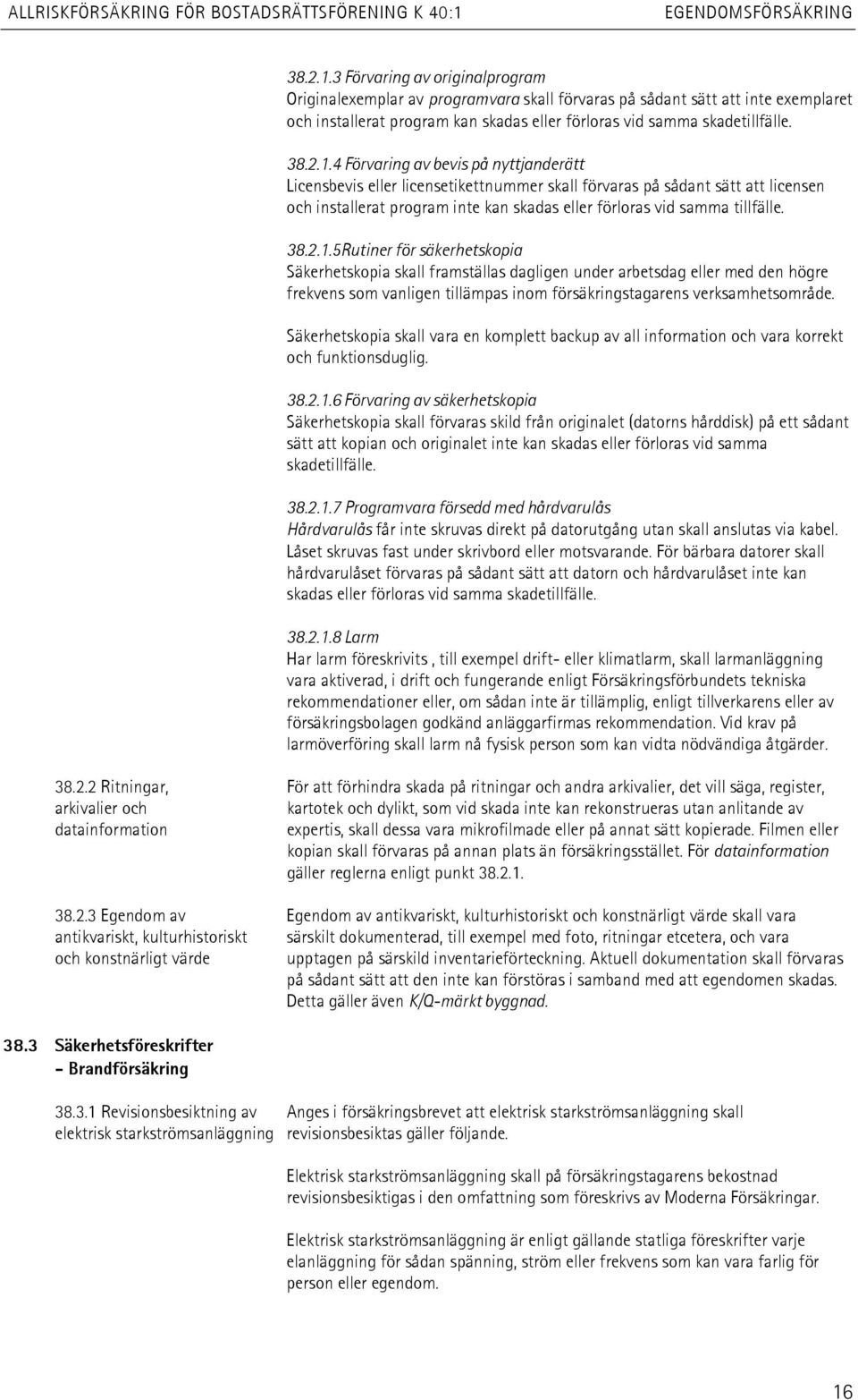 4 Förvaring av bevis på nyttjanderätt Licensbevis eller licensetikettnummer skall förvaras på sådant sätt att licensen och installerat program inte kan skadas eller förloras vid samma tillfälle. 38.2.