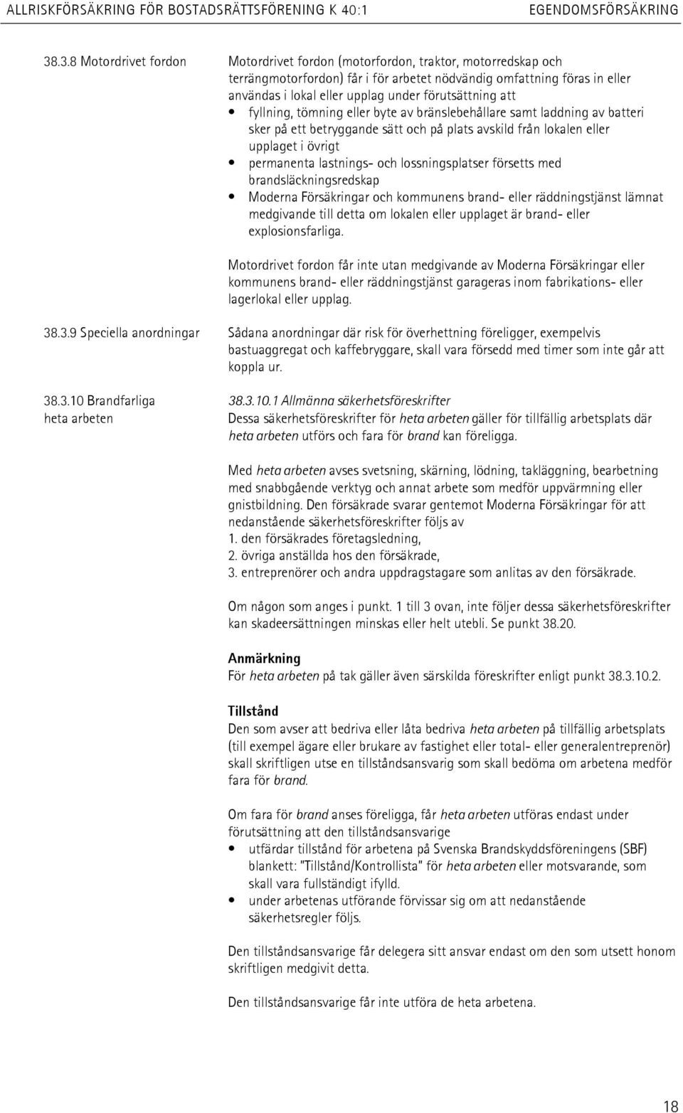 förutsättning att fyllning, tömning eller byte av bränslebehållare samt laddning av batteri sker på ett betryggande sätt och på plats avskild från lokalen eller upplaget i övrigt permanenta