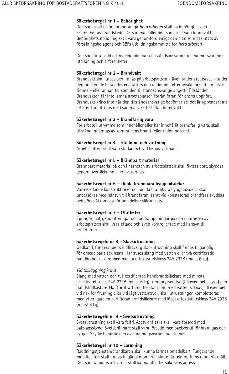 Den som är utsedd att regelbundet vara tillståndsansvarig skall ha motsvarande utbildning och erfarenheter.