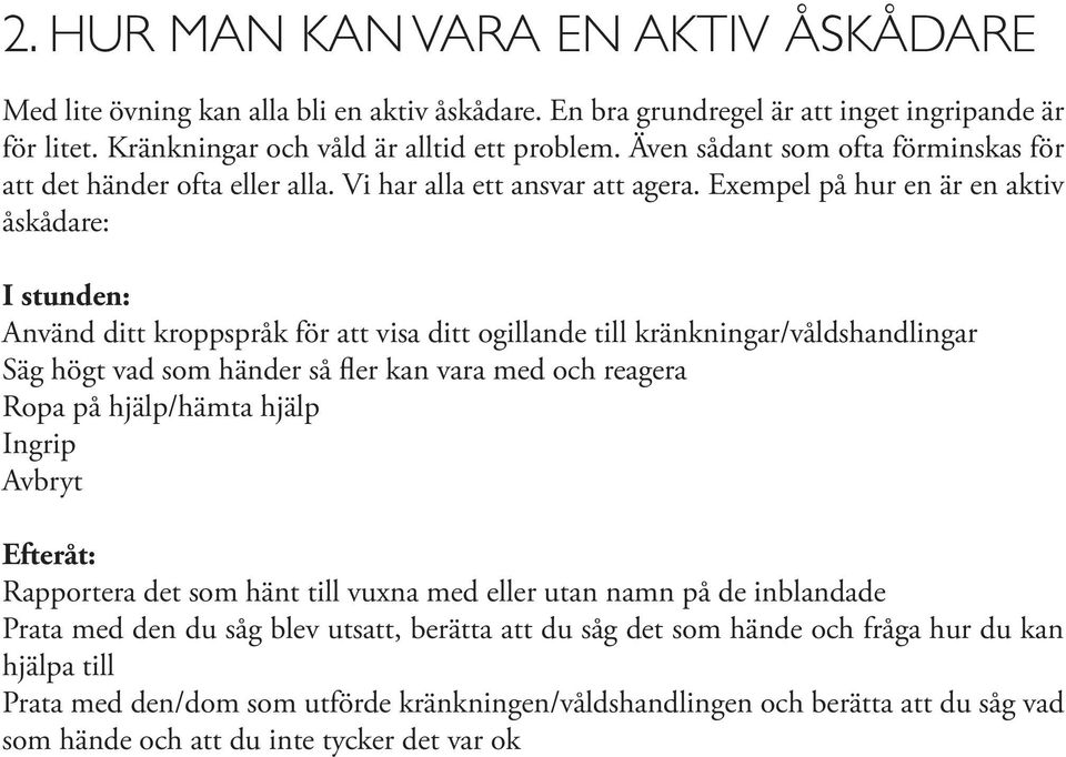 Exempel på hur en är en aktiv åskådare: I stunden: Använd ditt kroppspråk för att visa ditt ogillande till kränkningar/våldshandlingar Säg högt vad som händer så fler kan vara med och reagera Ropa på