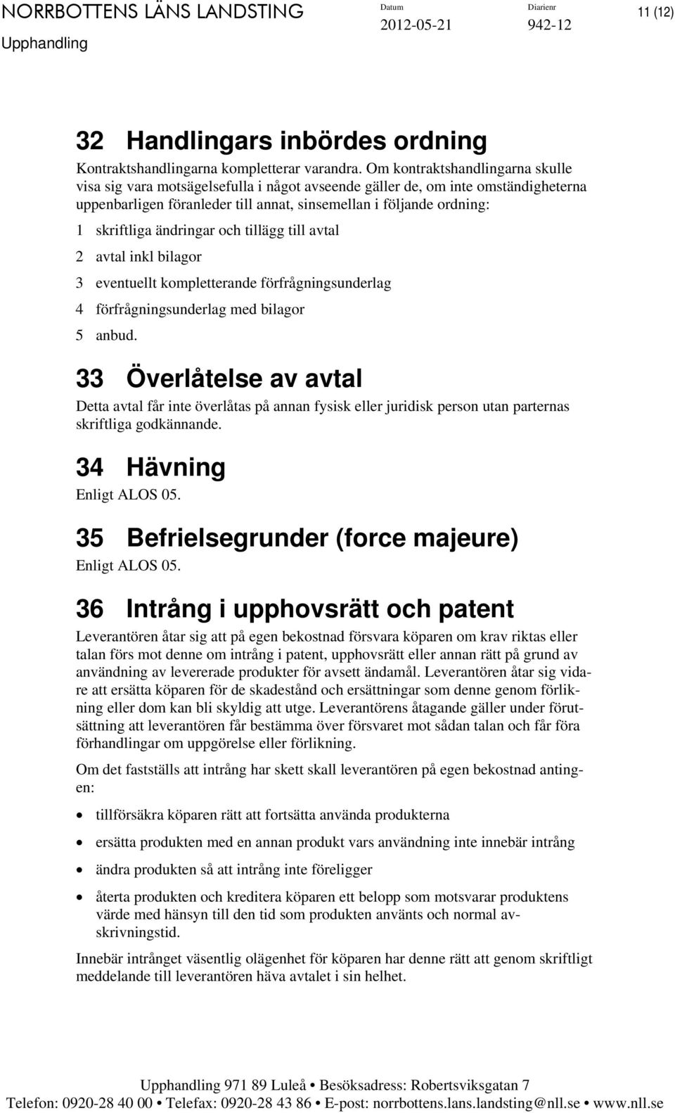 ändringar och tillägg till avtal 2 avtal inkl bilagor 3 eventuellt kompletterande förfrågningsunderlag 4 förfrågningsunderlag med bilagor 5 anbud.