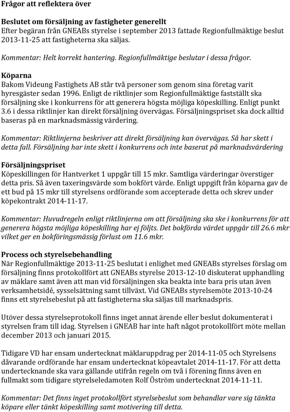 Enligt de riktlinjer som Regionfullmäktige fastställt ska försäljning ske i konkurrens för att generera högsta möjliga köpeskilling. Enligt punkt 3.