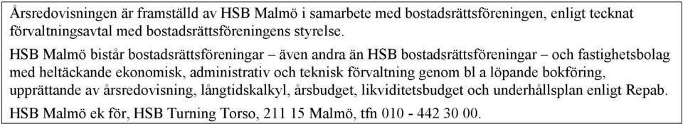 HSB Malmö bistår bostadsrättsföreningar även andra än HSB bostadsrättsföreningar och fastighetsbolag med heltäckande ekonomisk,