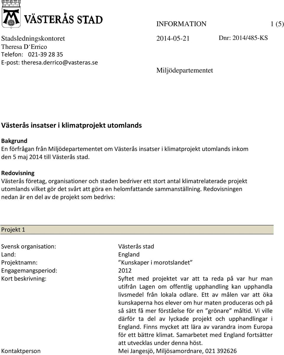 Redovisning Västerås företag, organisationer och staden bedriver ett stort antal klimatrelaterade projekt utomlands vilket gör det svårt att göra en helomfattande sammanställning.