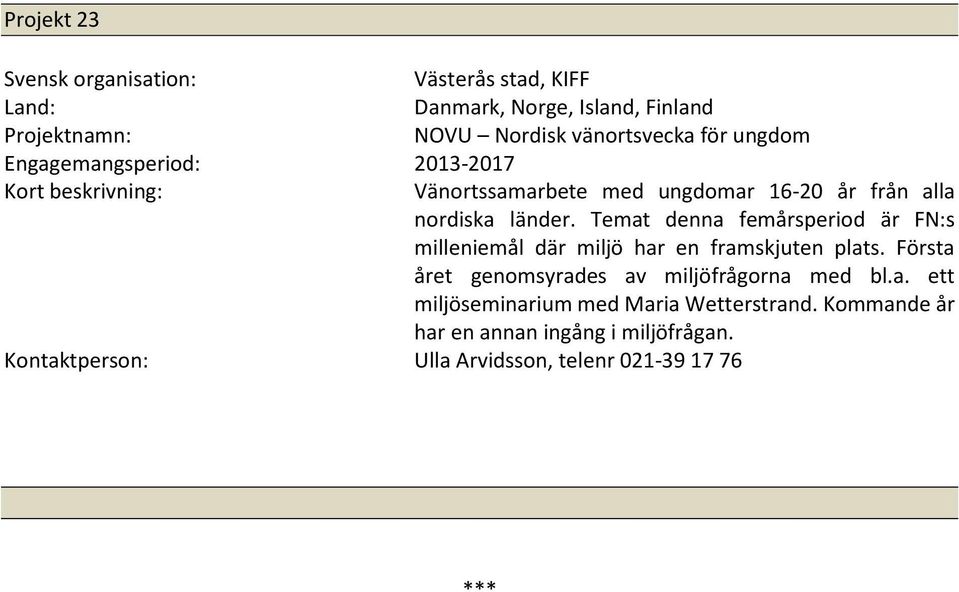 Temat denna femårsperiod är FN:s milleniemål där miljö har en framskjuten plats.