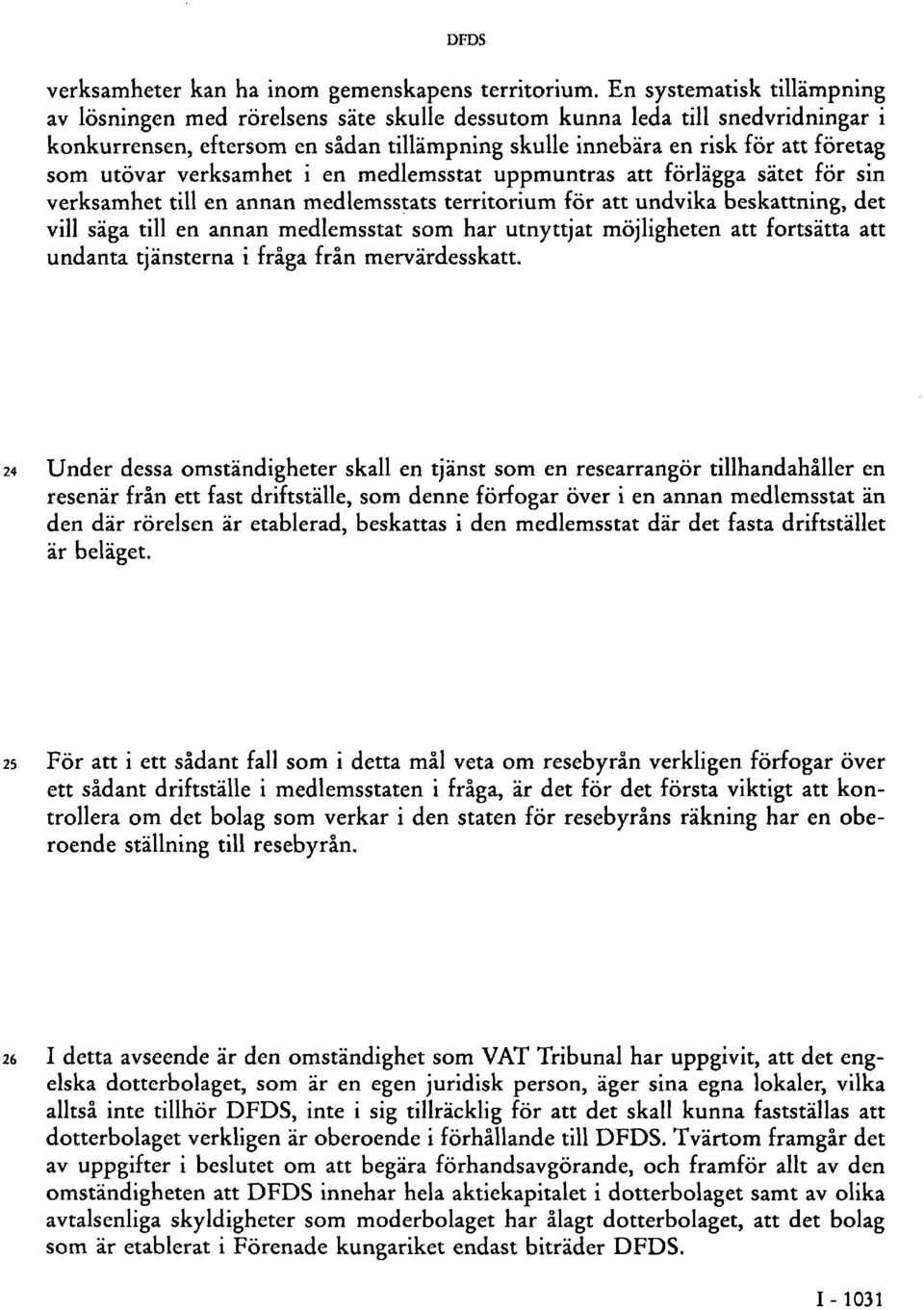 utövar verksamhet i en medlemsstat uppmuntras att förlägga sätet för sin verksamhet till en annan medlemsstats territorium för att undvika beskattning, det vill säga till en annan medlemsstat som har