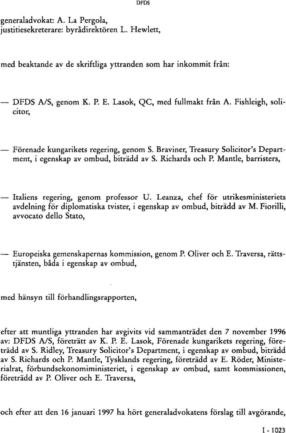 Mantle, barristers, Italiens regering, genom professor U. Leanza, chef för utrikesministeriets avdelning för diplomatiska tvister, i egenskap av ombud, biträdd av M.