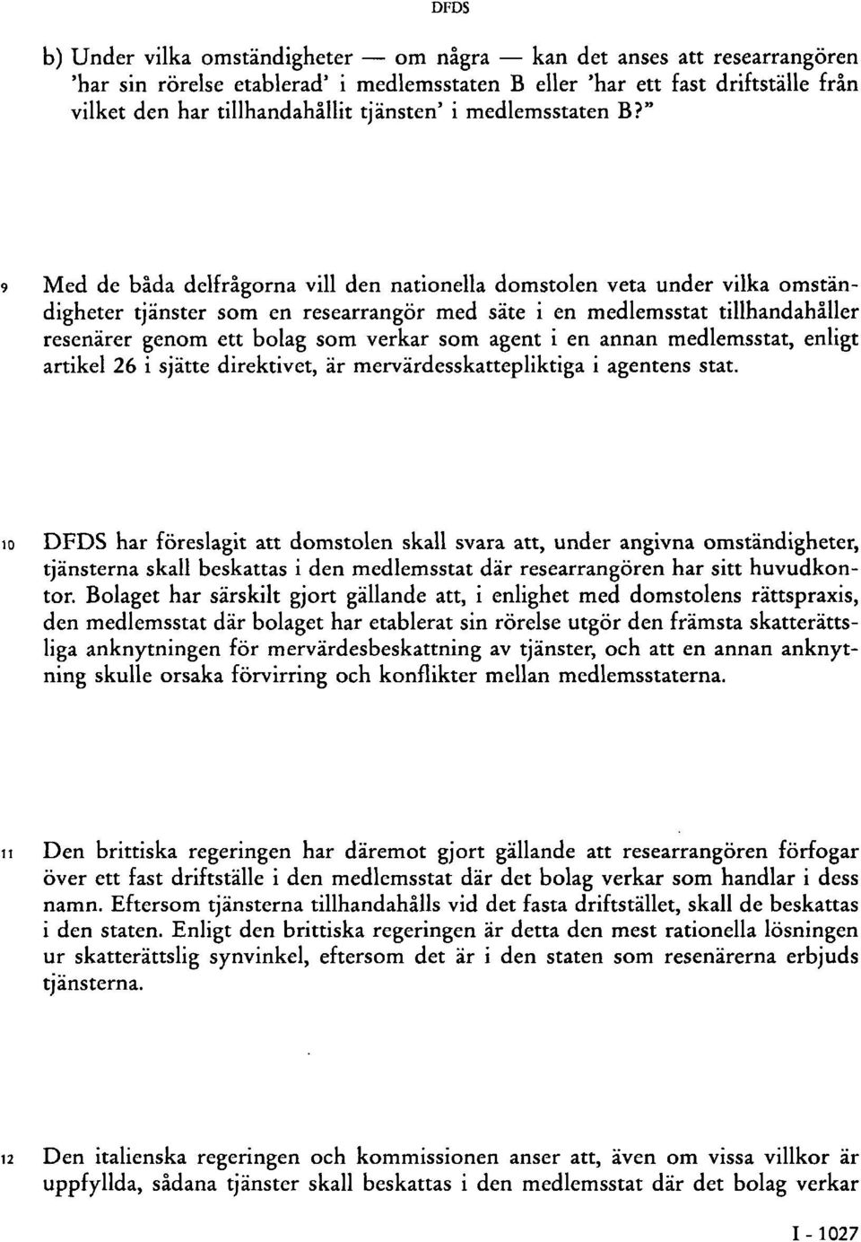 " 9 Med de båda delfrågorna vill den nationella domstolen veta under vilka omständigheter tjänster som en researrangör med säte i en medlemsstat tillhandahåller resenärer genom ett bolag som verkar