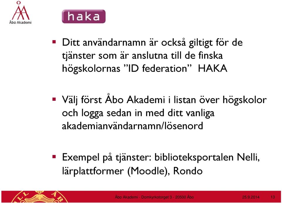 sedan in med ditt vanliga akademianvändarnamn/lösenord Exempel på tjänster: