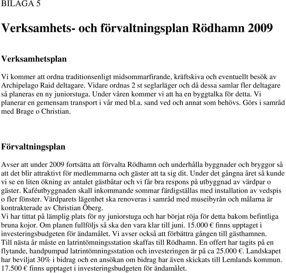 Görs i samråd med Brage o Christian.