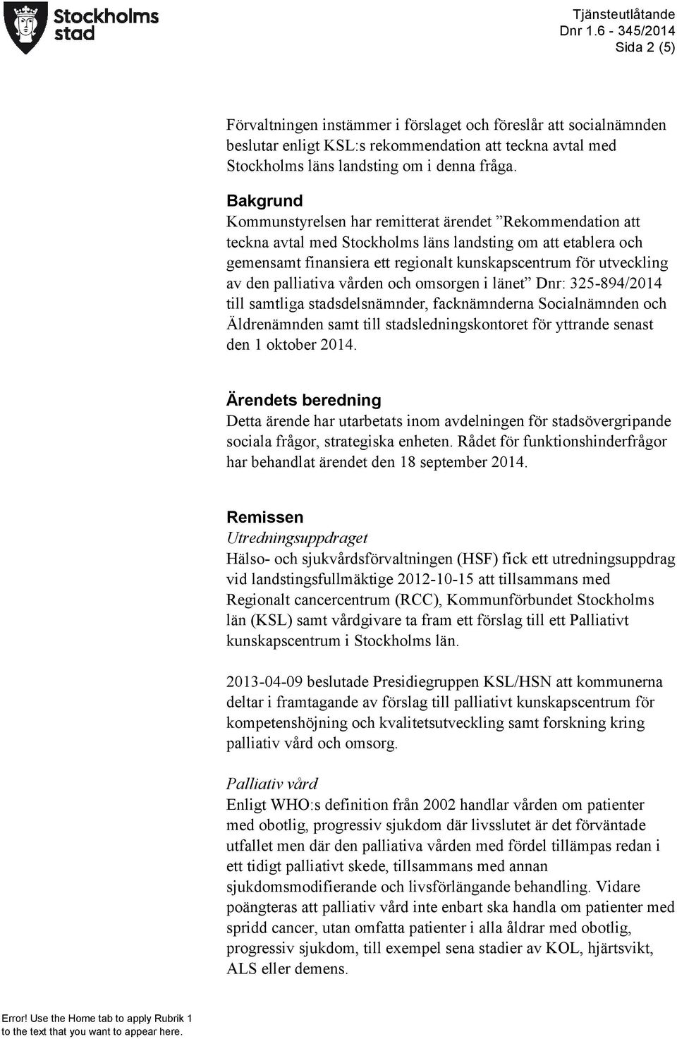 den palliativa vården och omsorgen i länet Dnr: 325-894/2014 till samtliga stadsdelsnämnder, facknämnderna Socialnämnden och Äldrenämnden samt till stadsledningskontoret för yttrande senast den 1