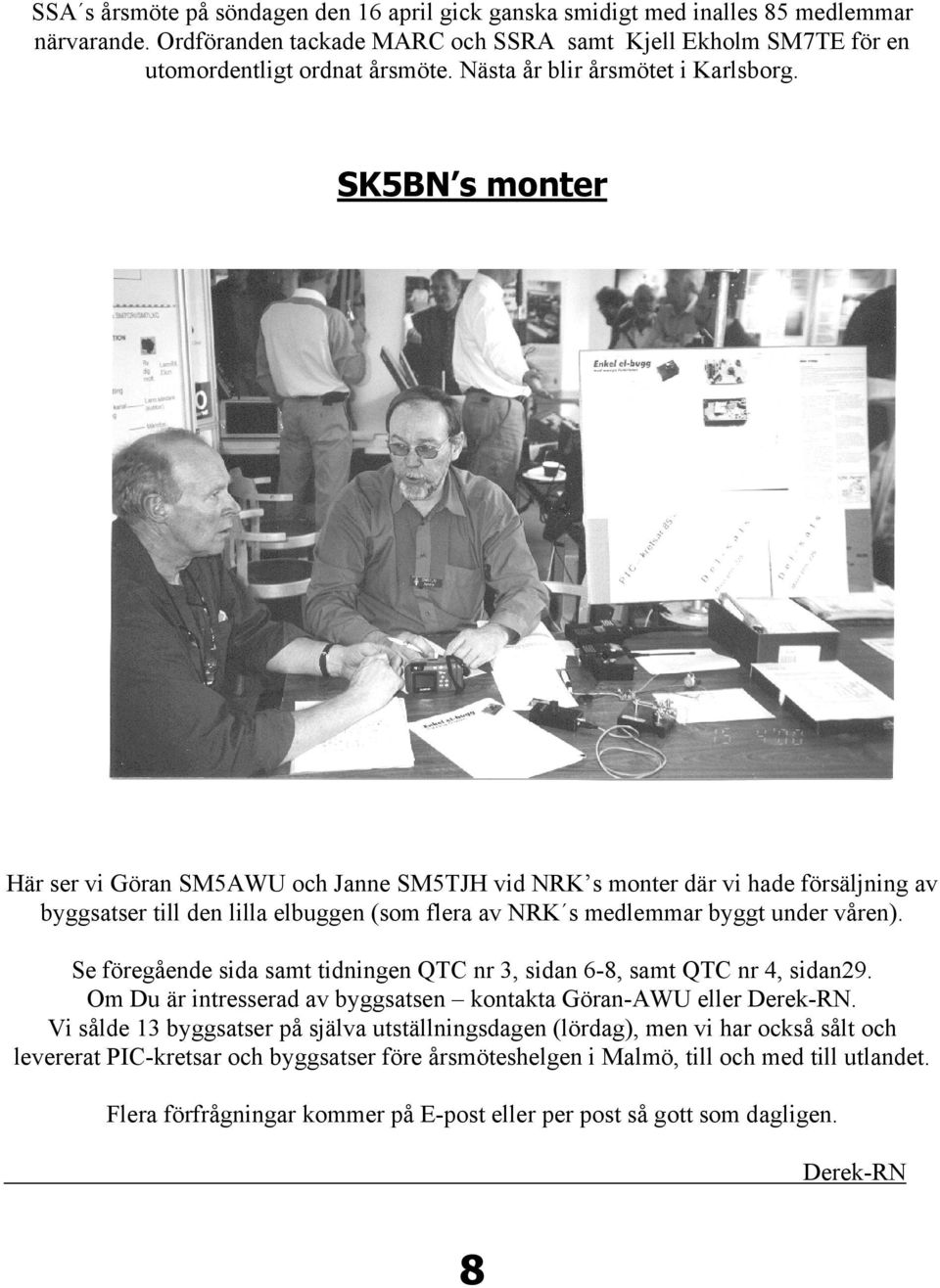 SK5BN s monter Här ser vi Göran SM5AWU och Janne SM5TJH vid NRK s monter där vi hade försäljning av byggsatser till den lilla elbuggen (som flera av NRK s medlemmar byggt under våren).