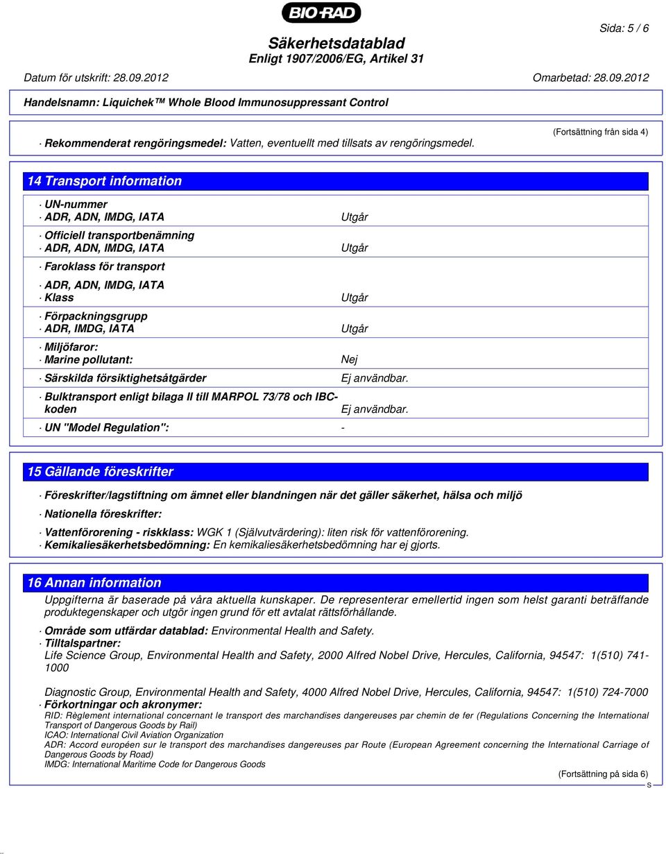 Utgår Förpackningsgrupp ADR, IMDG, IATA Utgår Miljöfaror: Marine pollutant: Nej ärskilda försiktighetsåtgärder Ej användbar.