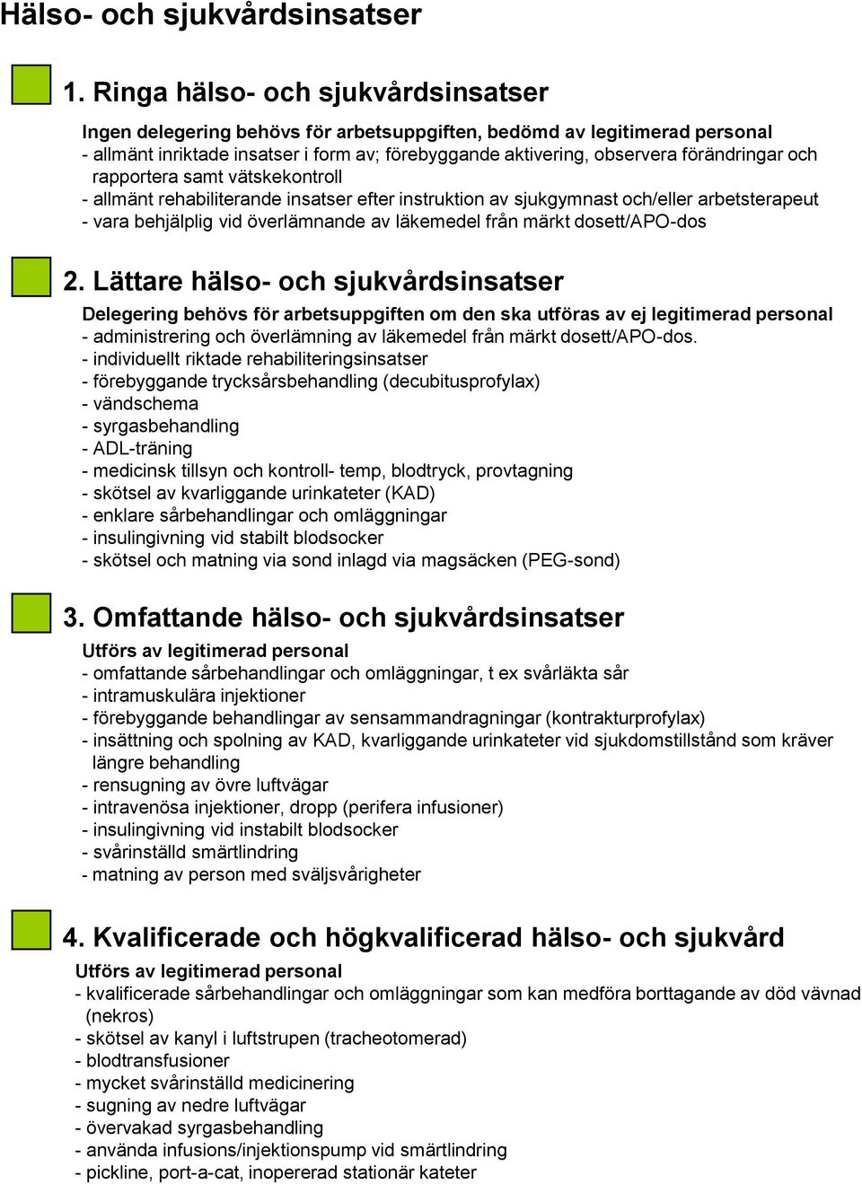 och rapportera samt vätskekontroll - allmänt rehabiliterande insatser efter instruktion av sjukgymnast och/eller arbetsterapeut - vara behjälplig vid överlämnande av läkemedel från märkt