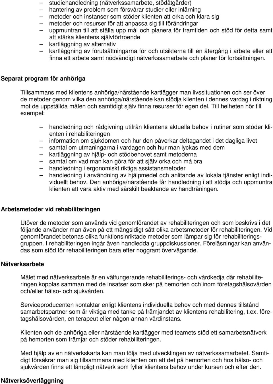 av förutsättningarna för och utsikterna till en återgång i arbete eller att finna ett arbete samt nödvändigt nätverkssamarbete och planer för fortsättningen.