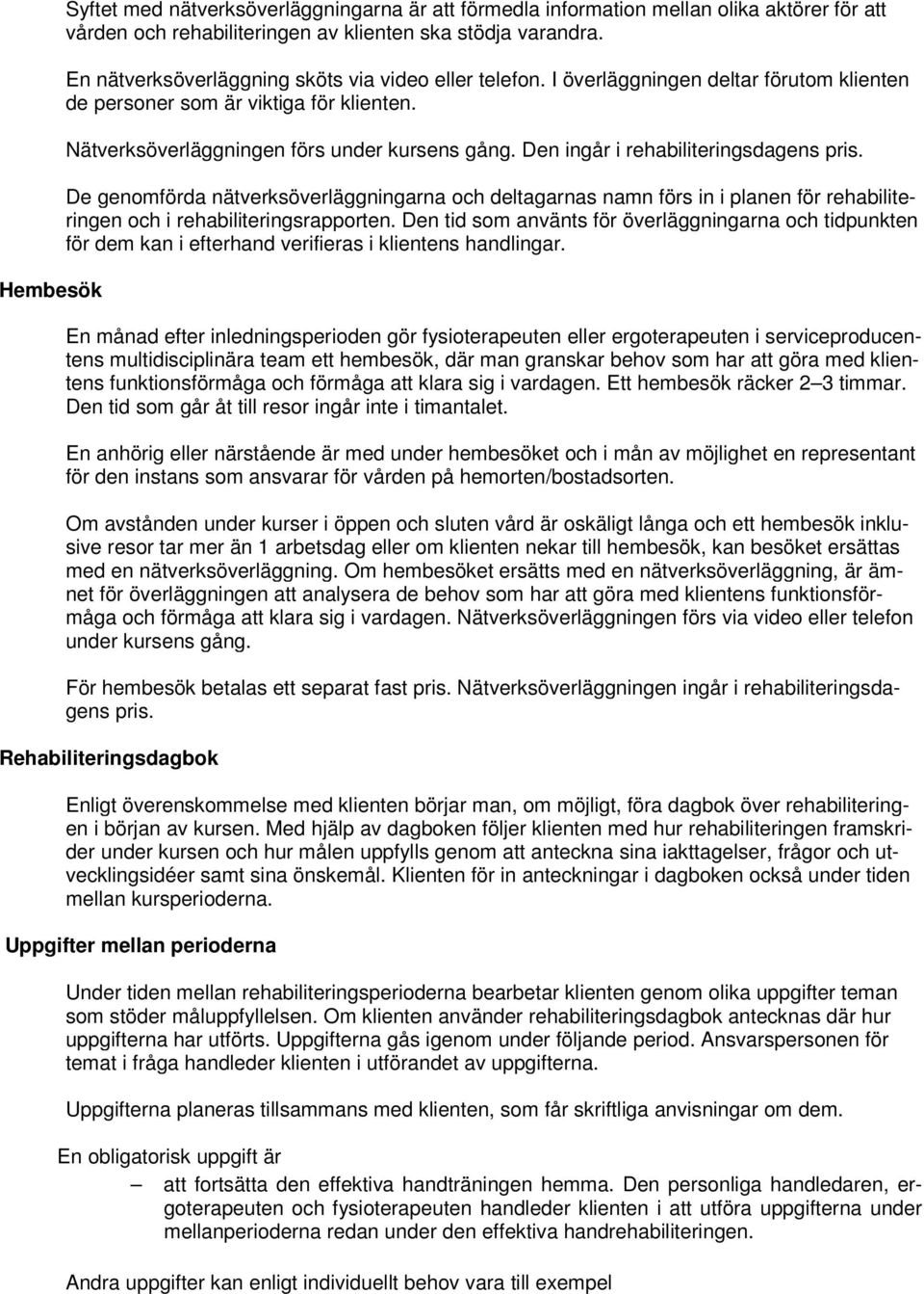 Den ingår i rehabiliteringsdagens pris. De genomförda nätverksöverläggningarna och deltagarnas namn förs in i planen för rehabiliteringen och i rehabiliteringsrapporten.