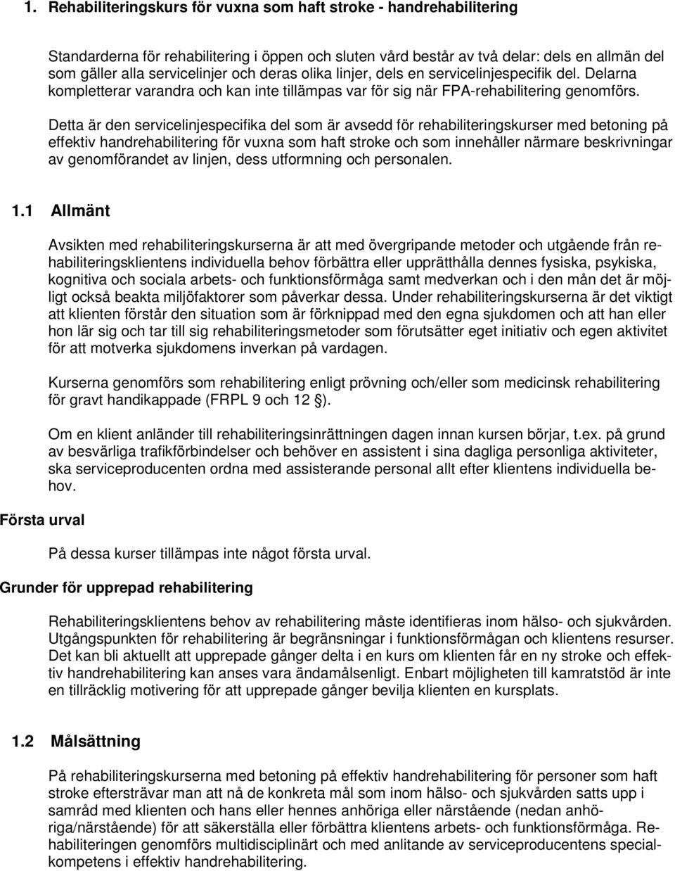 Detta är den servicelinjespecifika del som är avsedd för rehabiliteringskurser med betoning på effektiv handrehabilitering för vuxna som haft stroke och som innehåller närmare beskrivningar av