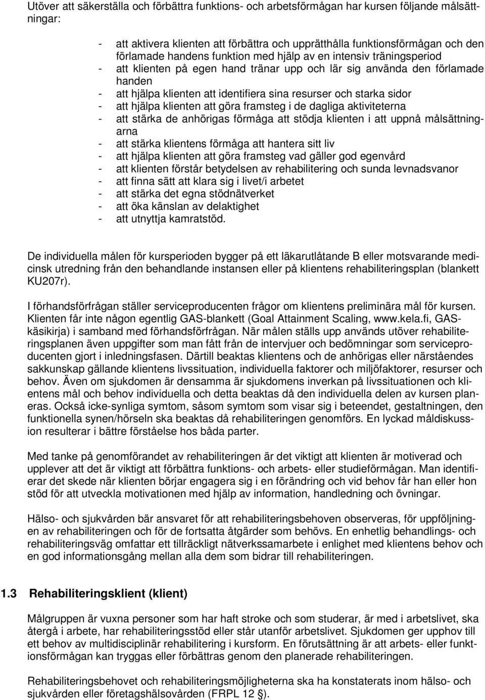 sidor - att hjälpa klienten att göra framsteg i de dagliga aktiviteterna - att stärka de anhörigas förmåga att stödja klienten i att uppnå målsättningarna - att stärka klientens förmåga att hantera
