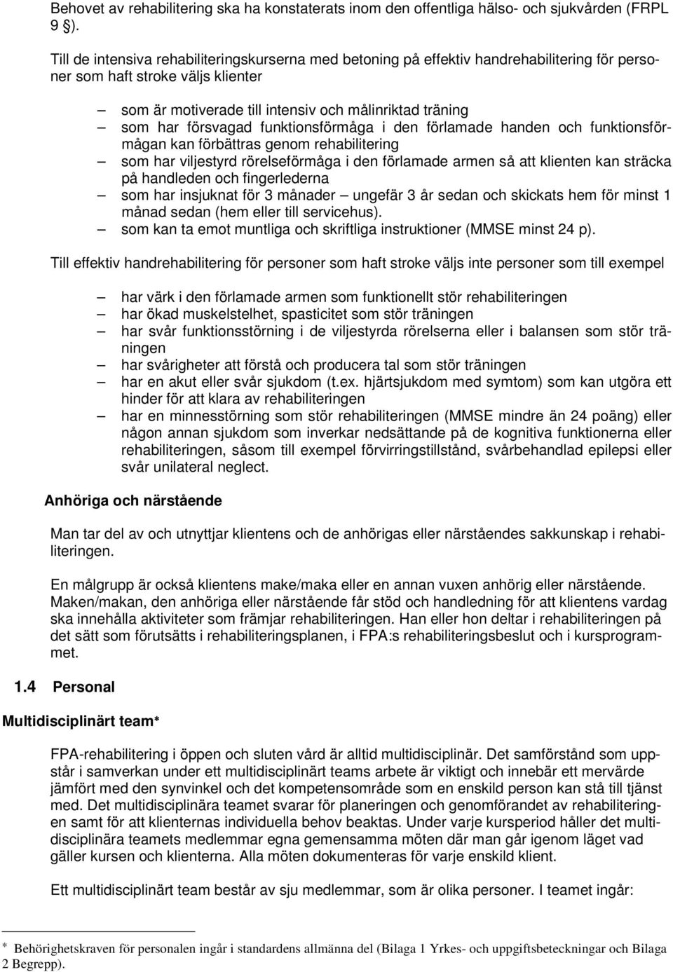 försvagad funktionsförmåga i den förlamade handen och funktionsförmågan kan förbättras genom rehabilitering som har viljestyrd rörelseförmåga i den förlamade armen så att klienten kan sträcka på