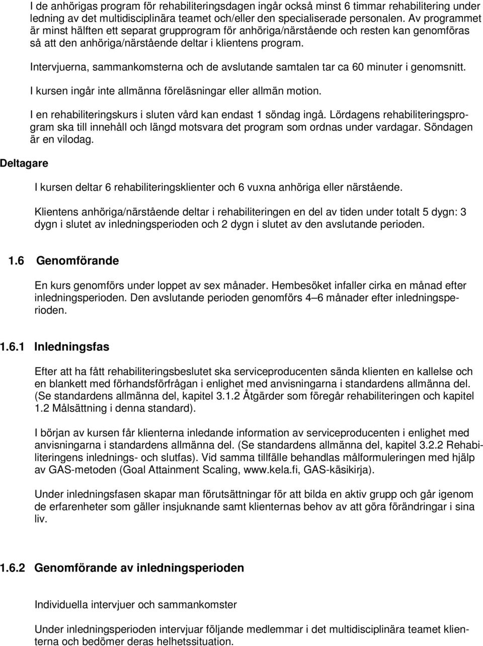 Intervjuerna, sammankomsterna och de avslutande samtalen tar ca 60 minuter i genomsnitt. I kursen ingår inte allmänna föreläsningar eller allmän motion.