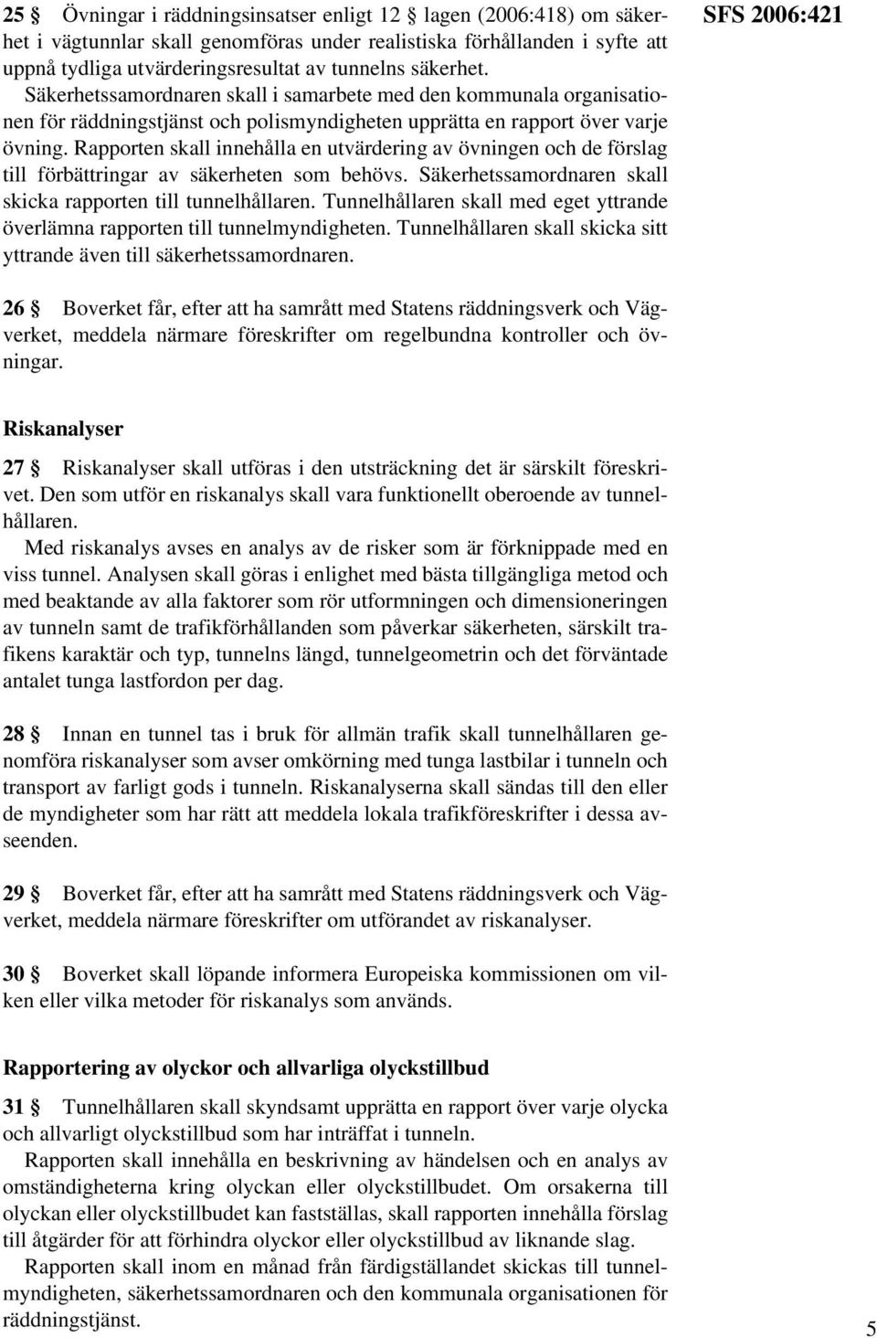 Rapporten skall innehålla en utvärdering av övningen och de förslag till förbättringar av säkerheten som behövs. Säkerhetssamordnaren skall skicka rapporten till tunnelhållaren.