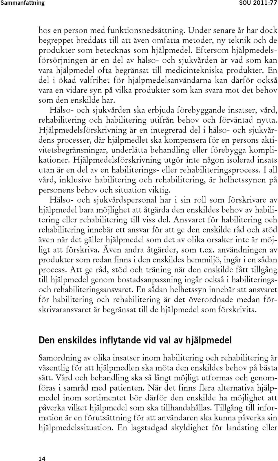 En del i ökad valfrihet för hjälpmedelsanvändarna kan därför också vara en vidare syn på vilka produkter som kan svara mot det behov som den enskilde har.