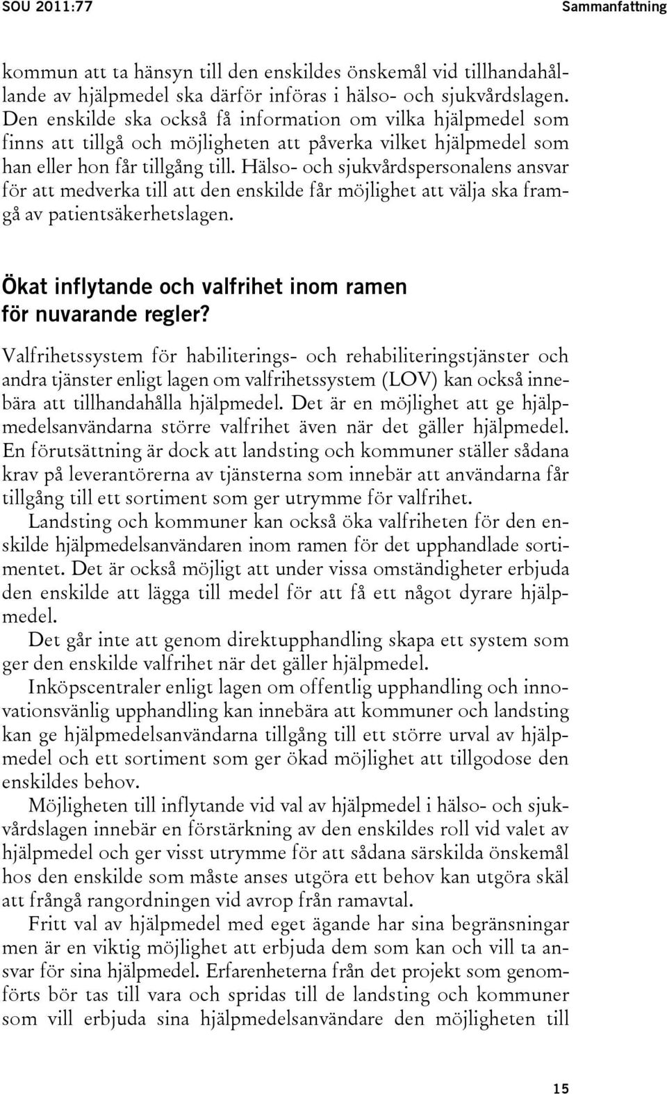Hälso- och sjukvårdspersonalens ansvar för att medverka till att den enskilde får möjlighet att välja ska framgå av patientsäkerhetslagen.