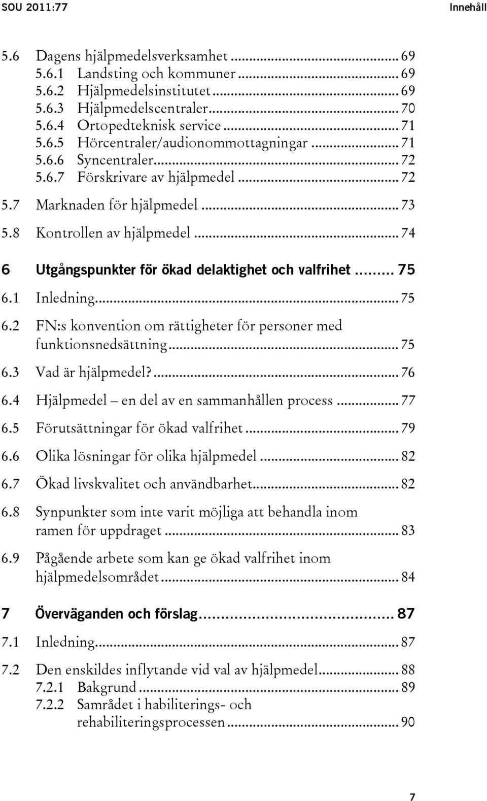 .. 74 6 Utgångspunkter för ökad delaktighet och valfrihet... 75 6.1 Inledning... 75 6.2 FN:s konvention om rättigheter för personer med funktionsnedsättning... 75 6.3 Vad är hjälpmedel?... 76 6.