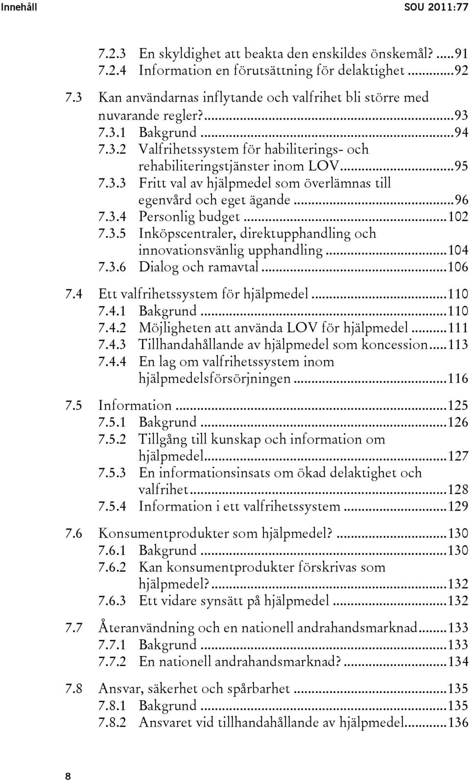 ..96 7.3.4 Personlig budget...102 7.3.5 Inköpscentraler, direktupphandling och innovationsvänlig upphandling...104 7.3.6 Dialog och ramavtal...106 7.4 Ett valfrihetssystem för hjälpmedel...110 7.4.1 Bakgrund.