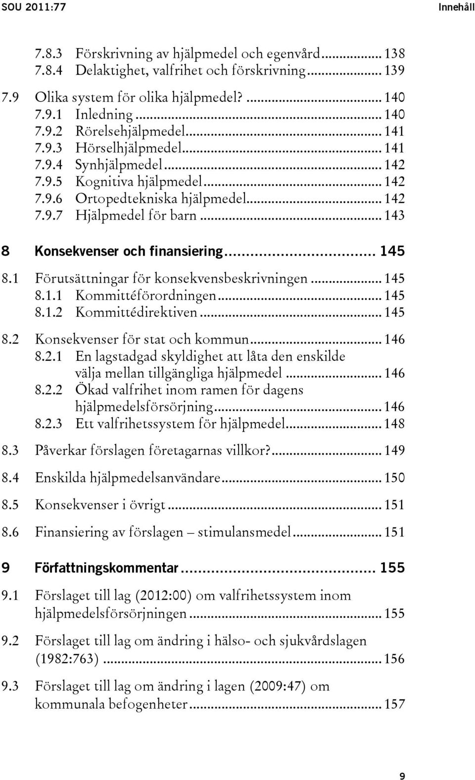 .. 143 8 Konsekvenser och finansiering... 145 8.1 Förutsättningar för konsekvensbeskrivningen... 145 8.1.1 Kommittéförordningen... 145 8.1.2 Kommittédirektiven... 145 8.2 Konsekvenser för stat och kommun.