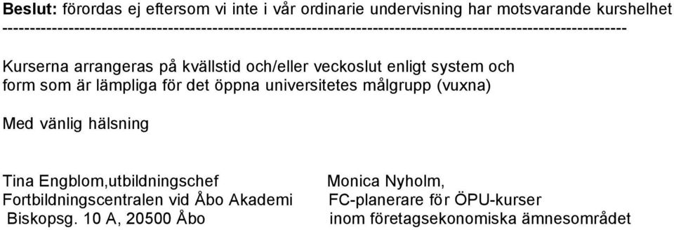 arrangeras på kvällstid och/eller veckoslut enligt system och form som är lämpliga för det öppna universitetes målgrupp (vuxna)