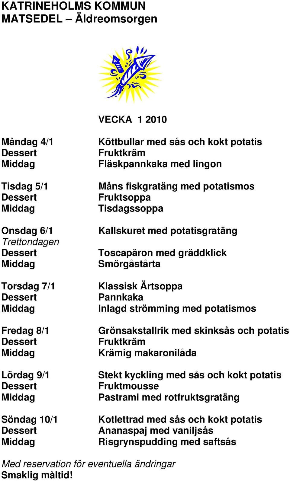 Smörgåstårta Klassisk Ärtsoppa Pannkaka Inlagd strömming med mos Grönsakstallrik med skinksås och Krämig makaronilåda Stekt