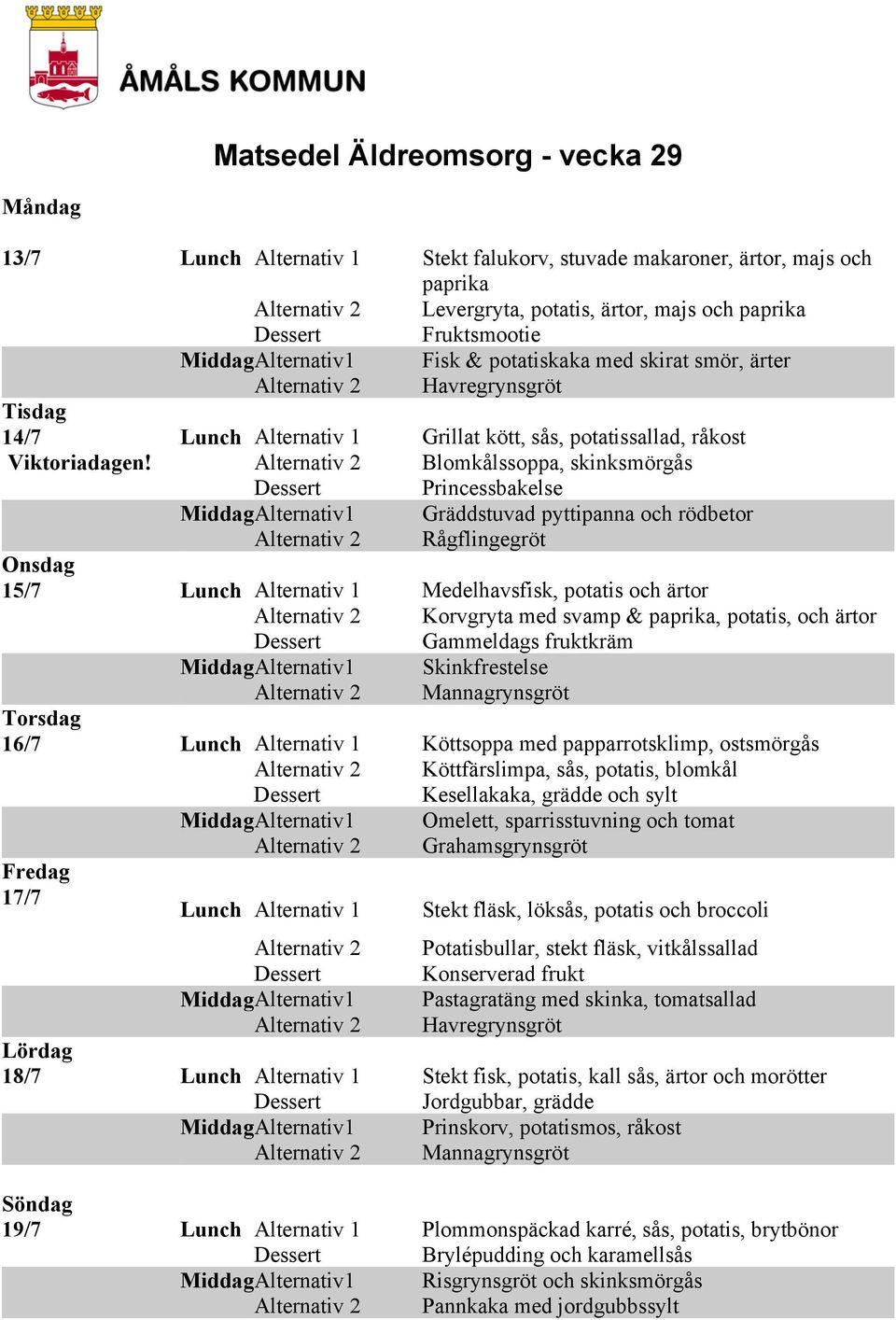 Alternativ 2 Blomkålssoppa, skinksmörgås Princessbakelse Middag Alternativ1 Gräddstuvad pyttipanna och rödbetor 15/7 Lunch Alternativ 1 Medelhavsfisk, potatis och ärtor Alternativ 2 Korvgryta med