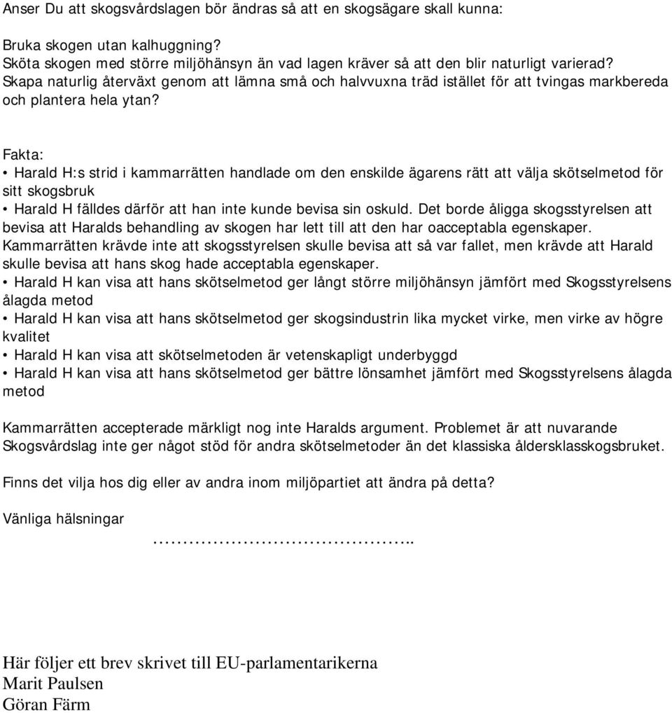 Fakta: Harald H:s strid i kammarrätten handlade om den enskilde ägarens rätt att välja skötselmetod för sitt skogsbruk Harald H fälldes därför att han inte kunde bevisa sin oskuld.
