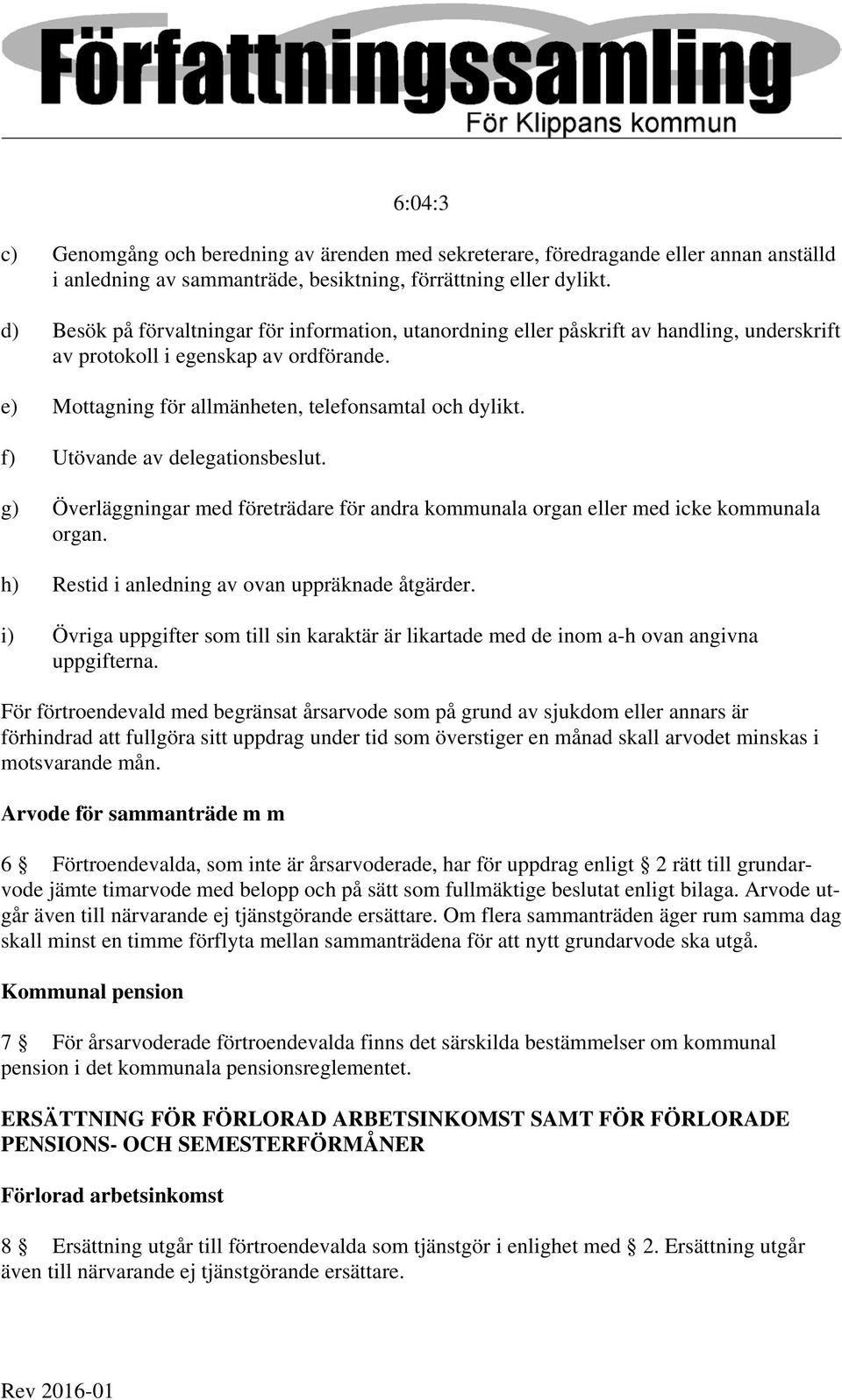 f) Utövande av delegationsbeslut. g) Överläggningar med företrädare för andra kommunala organ eller med icke kommunala organ. h) Restid i anledning av ovan uppräknade åtgärder.
