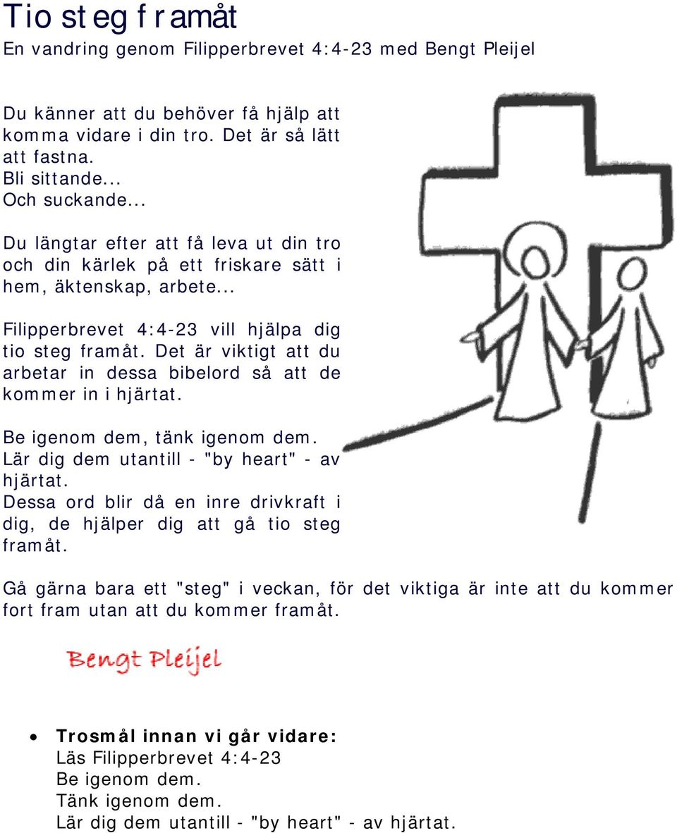 Det är viktigt att du arbetar in dessa bibelord så att de kommer in i hjärtat. Be igenom dem, tänk igenom dem. Lär dig dem utantill - "by heart" - av hjärtat.