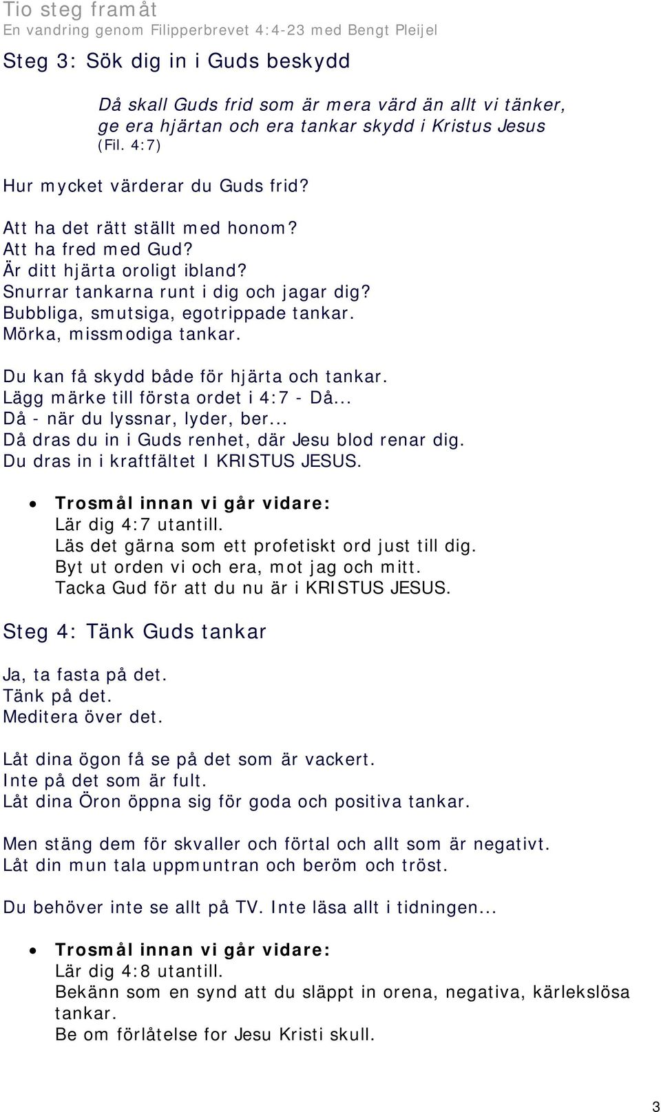 Du kan få skydd både för hjärta och tankar. Lägg märke till första ordet i 4:7 - Då... Då - när du lyssnar, lyder, ber... Då dras du in i Guds renhet, där Jesu blod renar dig.