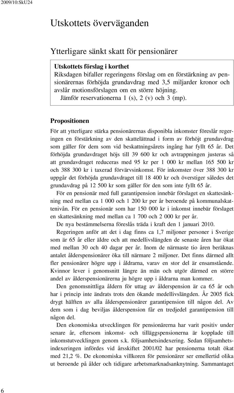 Propositionen För att ytterligare stärka pensionärernas disponibla inkomster föreslår regeringen en förstärkning av den skattelättnad i form av förhöjt grundavdrag som gäller för dem som vid