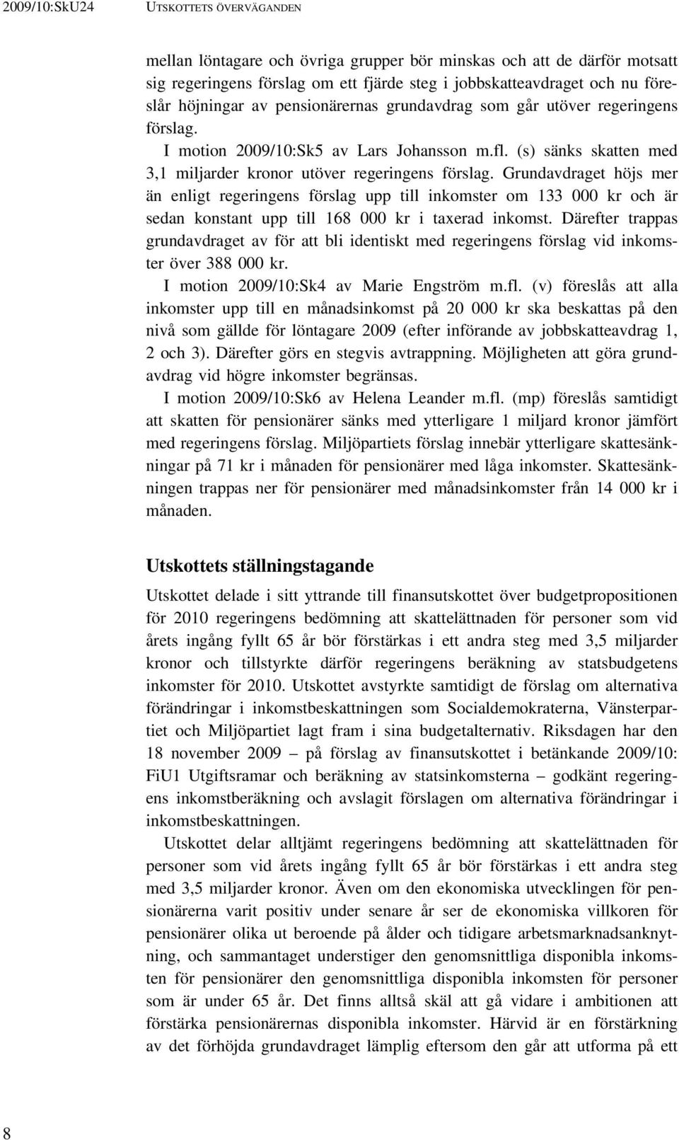 Grundavdraget höjs mer än enligt regeringens förslag upp till inkomster om 133 000 kr och är sedan konstant upp till 168 000 kr i taxerad inkomst.