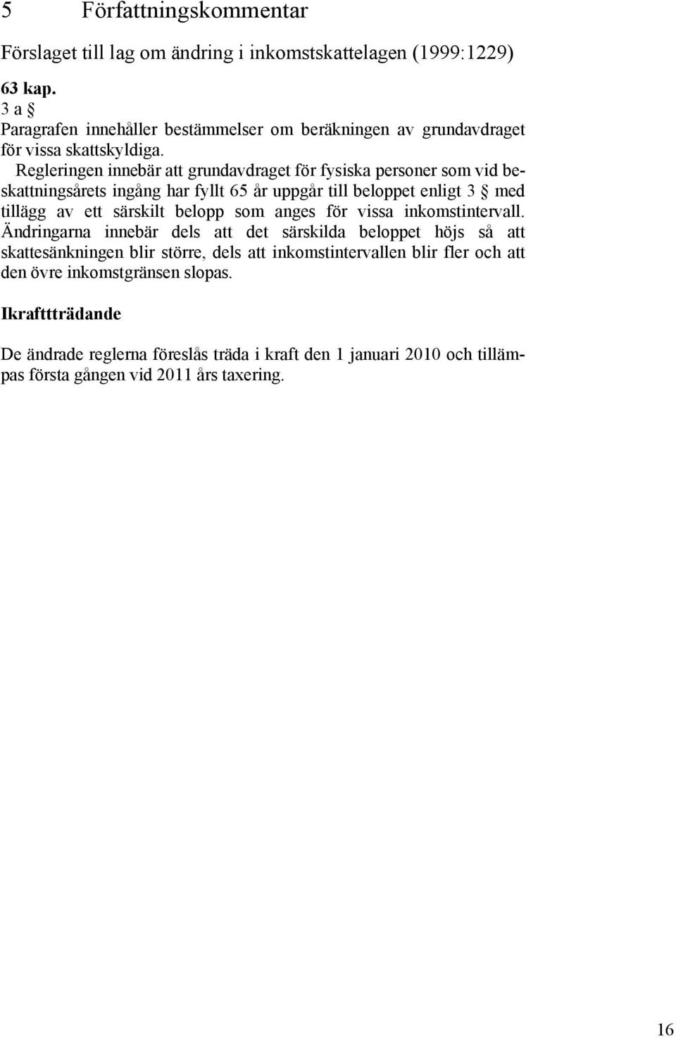 Regleringen innebär att grundavdraget för fysiska personer som vid beskattningsårets ingång har fyllt 65 år uppgår till beloppet enligt 3 med tillägg av ett särskilt belopp som