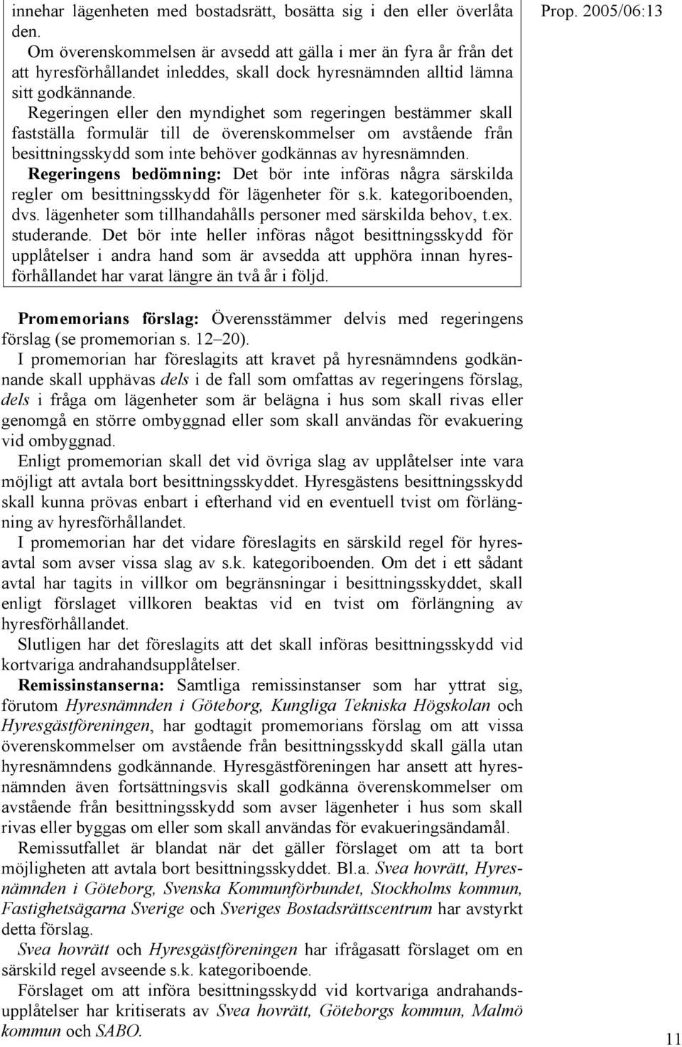 Regeringen eller den myndighet som regeringen bestämmer skall fastställa formulär till de överenskommelser om avstående från besittningsskydd som inte behöver godkännas av hyresnämnden.